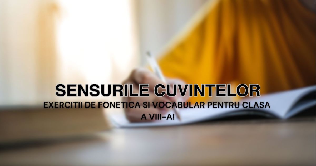 Sensurile cuvintelor. Exercitii de Fonetica si vocabular pentru clasa a VIII-a!