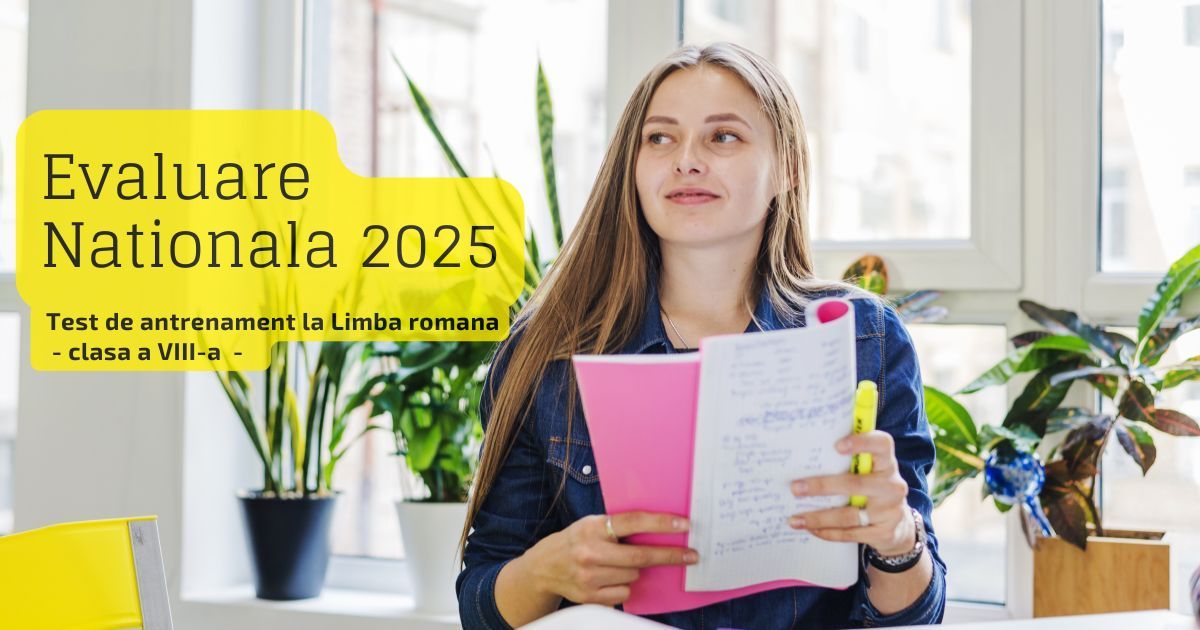 Test de antrenament Evaluare Nationala Romana 2025: pregatire eficienta pentru proba din 23 iunie!